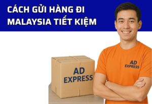 Gửi Hàng Từ Việt Nam Sang Malaysia Nhanh Chóng, An Toàn, Tiết Kiệm